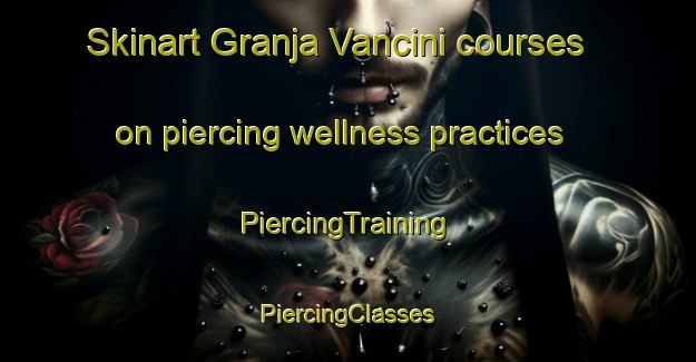 Skinart Granja Vancini courses on piercing wellness practices | #PiercingTraining #PiercingClasses #SkinartTraining-Mexico