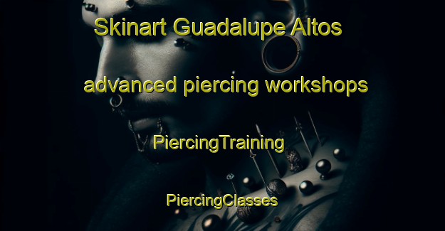 Skinart Guadalupe Altos advanced piercing workshops | #PiercingTraining #PiercingClasses #SkinartTraining-Mexico