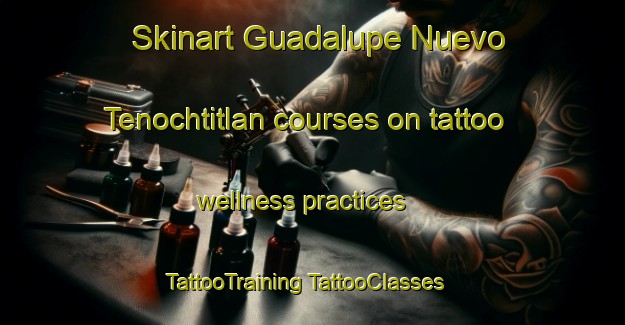 Skinart Guadalupe Nuevo Tenochtitlan courses on tattoo wellness practices | #TattooTraining #TattooClasses #SkinartTraining-Mexico