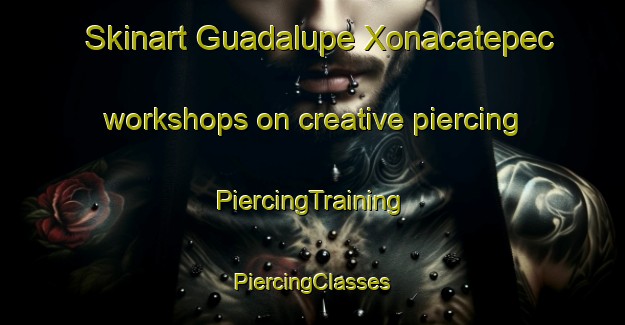 Skinart Guadalupe Xonacatepec workshops on creative piercing | #PiercingTraining #PiercingClasses #SkinartTraining-Mexico