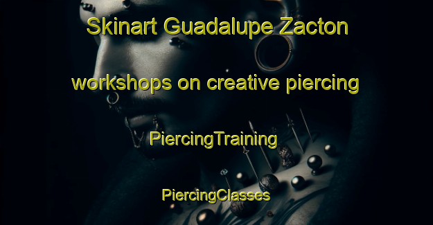 Skinart Guadalupe Zacton workshops on creative piercing | #PiercingTraining #PiercingClasses #SkinartTraining-Mexico