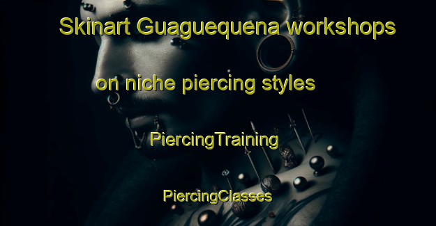 Skinart Guaguequena workshops on niche piercing styles | #PiercingTraining #PiercingClasses #SkinartTraining-Mexico