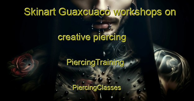 Skinart Guaxcuaco workshops on creative piercing | #PiercingTraining #PiercingClasses #SkinartTraining-Mexico