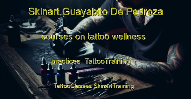 Skinart Guayabito De Pedroza courses on tattoo wellness practices | #TattooTraining #TattooClasses #SkinartTraining-Mexico