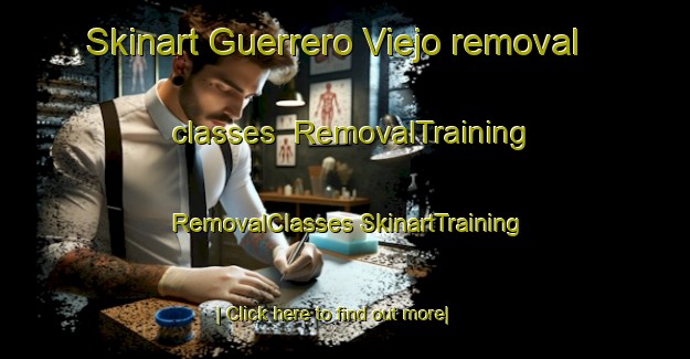 Skinart Guerrero Viejo removal classes | #RemovalTraining #RemovalClasses #SkinartTraining-Mexico