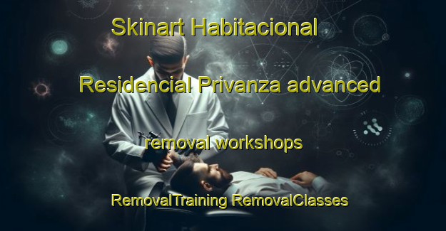 Skinart Habitacional Residencial Privanza advanced removal workshops | #RemovalTraining #RemovalClasses #SkinartTraining-Mexico