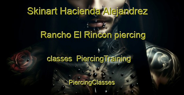 Skinart Hacienda Alejandrez  Rancho El Rincon piercing classes | #PiercingTraining #PiercingClasses #SkinartTraining-Mexico