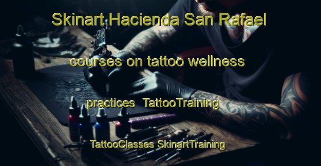 Skinart Hacienda San Rafael courses on tattoo wellness practices | #TattooTraining #TattooClasses #SkinartTraining-Mexico