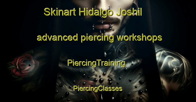 Skinart Hidalgo Joshil advanced piercing workshops | #PiercingTraining #PiercingClasses #SkinartTraining-Mexico