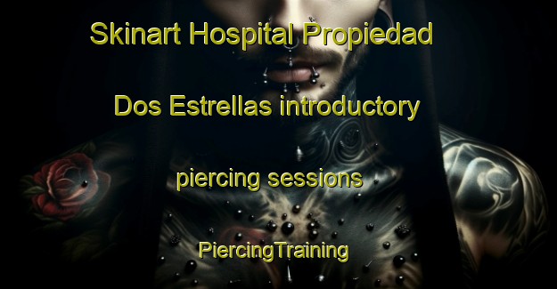 Skinart Hospital Propiedad  Dos Estrellas introductory piercing sessions | #PiercingTraining #PiercingClasses #SkinartTraining-Mexico