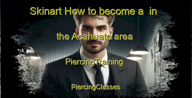 Skinart How to become a  in the Acahuato area | #PiercingTraining #PiercingClasses #SkinartTraining-Mexico