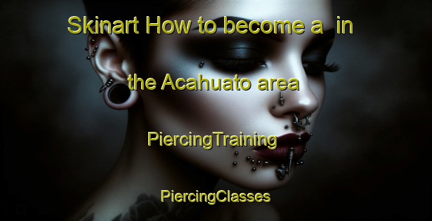 Skinart How to become a  in the Acahuato area | #PiercingTraining #PiercingClasses #SkinartTraining-Mexico