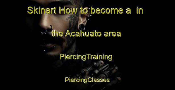 Skinart How to become a  in the Acahuato area | #PiercingTraining #PiercingClasses #SkinartTraining-Mexico