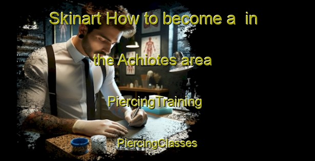 Skinart How to become a  in the Achiotes area | #PiercingTraining #PiercingClasses #SkinartTraining-Mexico