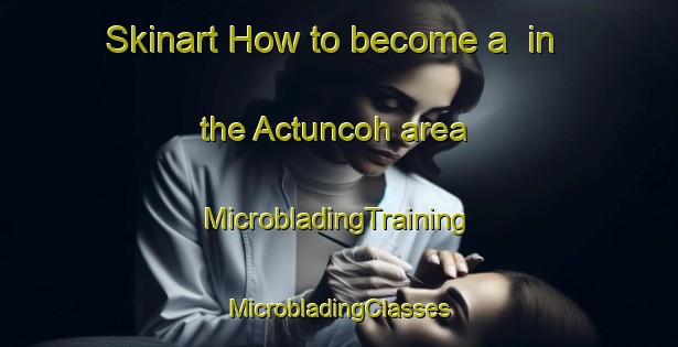 Skinart How to become a  in the Actuncoh area | #MicrobladingTraining #MicrobladingClasses #SkinartTraining-Mexico