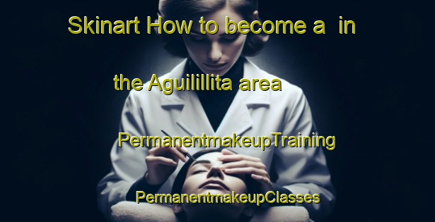 Skinart How to become a  in the Aguilillita area | #PermanentmakeupTraining #PermanentmakeupClasses #SkinartTraining-Mexico