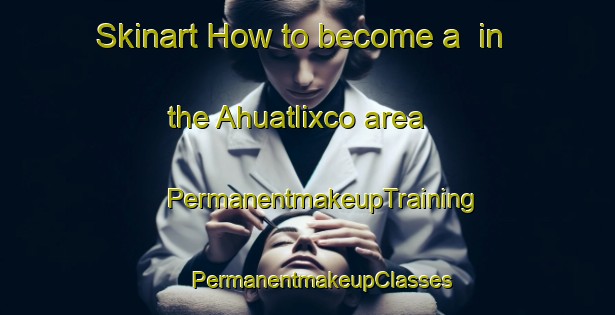 Skinart How to become a  in the Ahuatlixco area | #PermanentmakeupTraining #PermanentmakeupClasses #SkinartTraining-Mexico