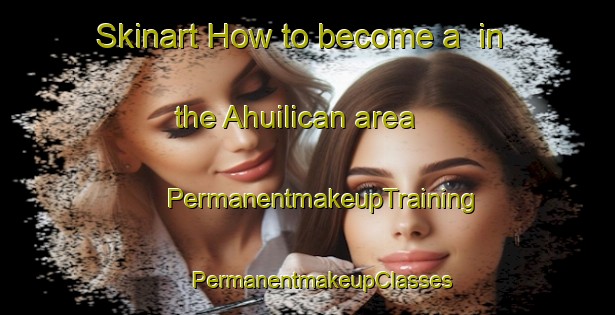 Skinart How to become a  in the Ahuilican area | #PermanentmakeupTraining #PermanentmakeupClasses #SkinartTraining-Mexico