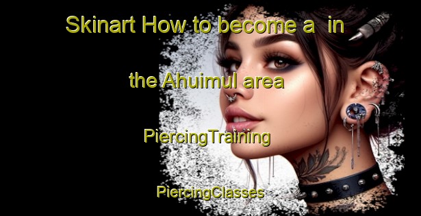 Skinart How to become a  in the Ahuimul area | #PiercingTraining #PiercingClasses #SkinartTraining-Mexico