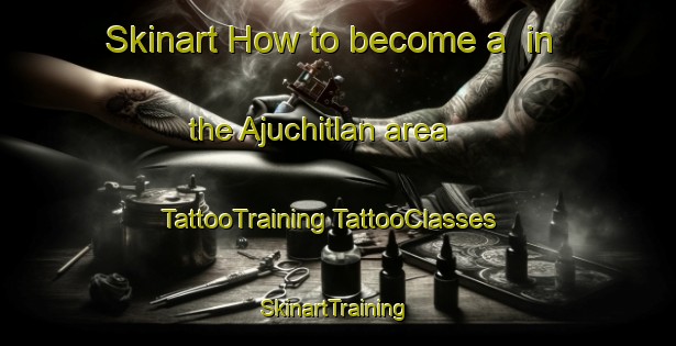 Skinart How to become a  in the Ajuchitlan area | #TattooTraining #TattooClasses #SkinartTraining-Mexico