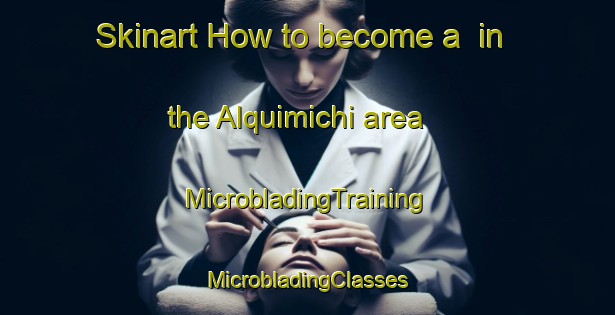 Skinart How to become a  in the Alquimichi area | #MicrobladingTraining #MicrobladingClasses #SkinartTraining-Mexico