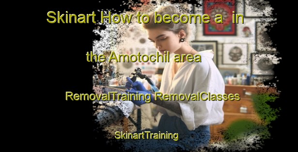 Skinart How to become a  in the Amotochil area | #RemovalTraining #RemovalClasses #SkinartTraining-Mexico