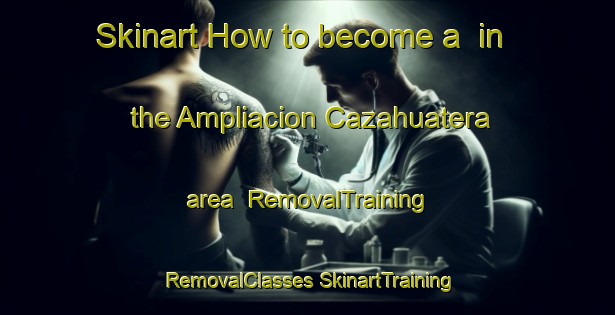 Skinart How to become a  in the Ampliacion Cazahuatera area | #RemovalTraining #RemovalClasses #SkinartTraining-Mexico