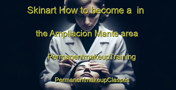 Skinart How to become a  in the Ampliacion Mante area | #PermanentmakeupTraining #PermanentmakeupClasses #SkinartTraining-Mexico