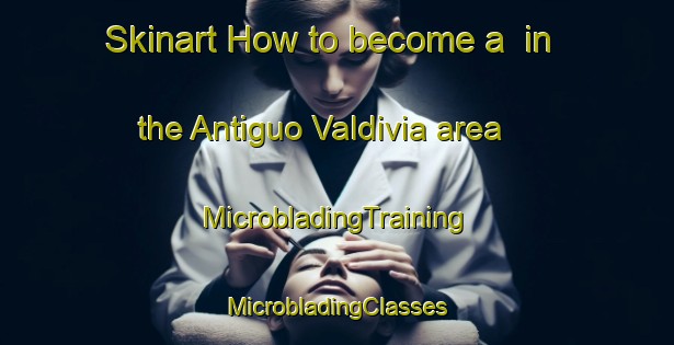 Skinart How to become a  in the Antiguo Valdivia area | #MicrobladingTraining #MicrobladingClasses #SkinartTraining-Mexico