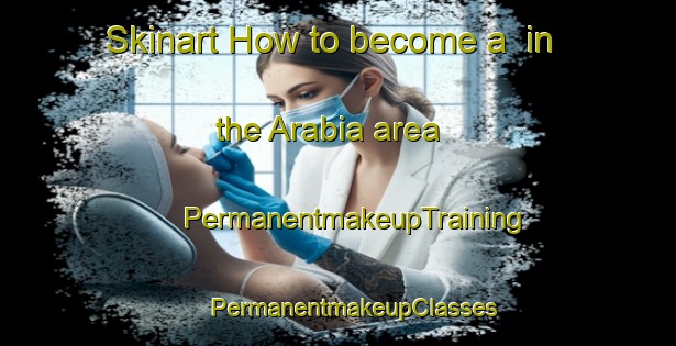 Skinart How to become a  in the Arabia area | #PermanentmakeupTraining #PermanentmakeupClasses #SkinartTraining-Mexico