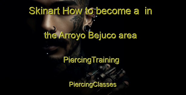 Skinart How to become a  in the Arroyo Bejuco area | #PiercingTraining #PiercingClasses #SkinartTraining-Mexico