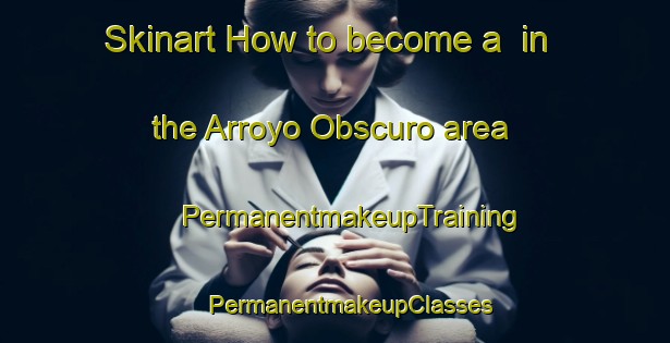 Skinart How to become a  in the Arroyo Obscuro area | #PermanentmakeupTraining #PermanentmakeupClasses #SkinartTraining-Mexico