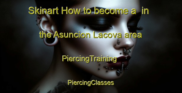 Skinart How to become a  in the Asuncion Lacova area | #PiercingTraining #PiercingClasses #SkinartTraining-Mexico