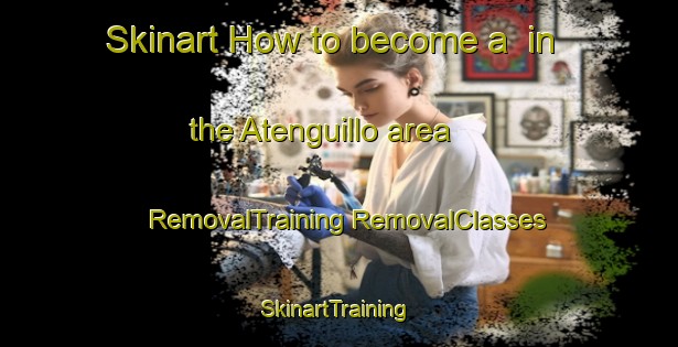 Skinart How to become a  in the Atenguillo area | #RemovalTraining #RemovalClasses #SkinartTraining-Mexico