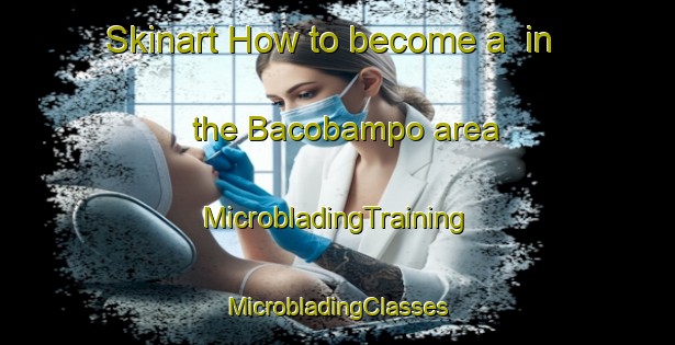 Skinart How to become a  in the Bacobampo area | #MicrobladingTraining #MicrobladingClasses #SkinartTraining-Mexico