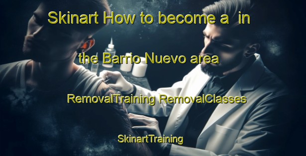 Skinart How to become a  in the Barrio Nuevo area | #RemovalTraining #RemovalClasses #SkinartTraining-Mexico