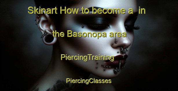 Skinart How to become a  in the Basonopa area | #PiercingTraining #PiercingClasses #SkinartTraining-Mexico