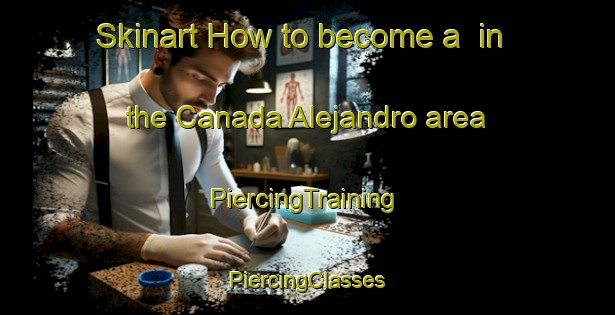 Skinart How to become a  in the Canada Alejandro area | #PiercingTraining #PiercingClasses #SkinartTraining-Mexico