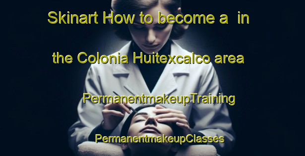 Skinart How to become a  in the Colonia Huitexcalco area | #PermanentmakeupTraining #PermanentmakeupClasses #SkinartTraining-Mexico