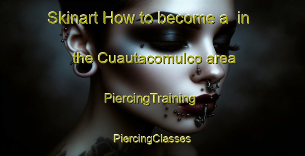 Skinart How to become a  in the Cuautacomulco area | #PiercingTraining #PiercingClasses #SkinartTraining-Mexico