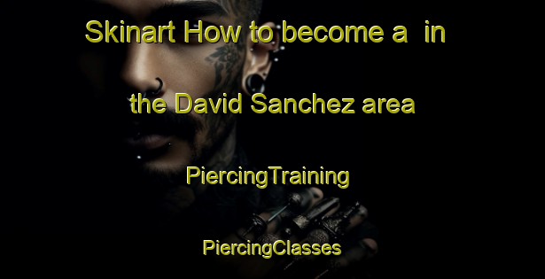 Skinart How to become a  in the David Sanchez area | #PiercingTraining #PiercingClasses #SkinartTraining-Mexico