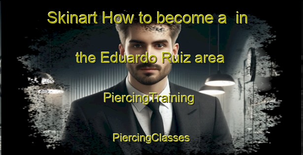 Skinart How to become a  in the Eduardo Ruiz area | #PiercingTraining #PiercingClasses #SkinartTraining-Mexico