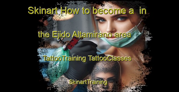 Skinart How to become a  in the Ejido Altamirano area | #TattooTraining #TattooClasses #SkinartTraining-Mexico