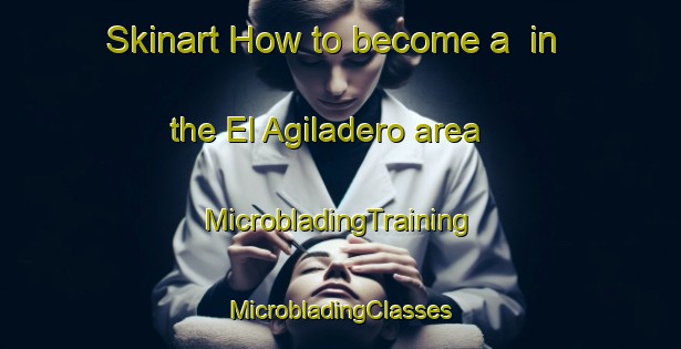 Skinart How to become a  in the El Agiladero area | #MicrobladingTraining #MicrobladingClasses #SkinartTraining-Mexico