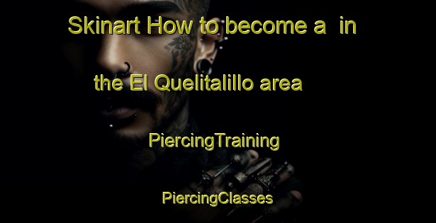 Skinart How to become a  in the El Quelitalillo area | #PiercingTraining #PiercingClasses #SkinartTraining-Mexico