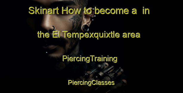 Skinart How to become a  in the El Tempexquixtle area | #PiercingTraining #PiercingClasses #SkinartTraining-Mexico