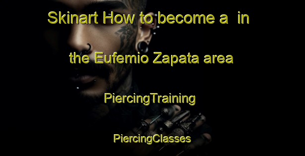 Skinart How to become a  in the Eufemio Zapata area | #PiercingTraining #PiercingClasses #SkinartTraining-Mexico