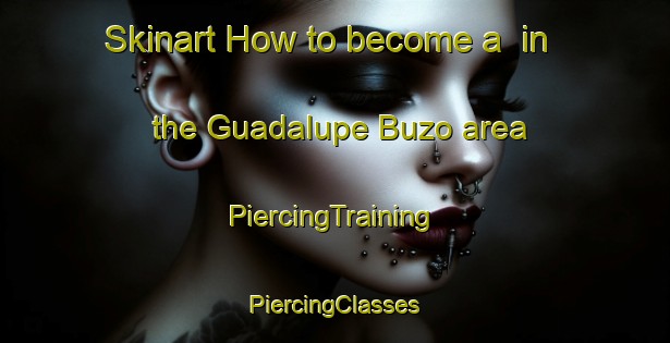 Skinart How to become a  in the Guadalupe Buzo area | #PiercingTraining #PiercingClasses #SkinartTraining-Mexico