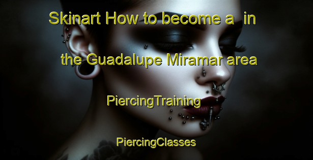 Skinart How to become a  in the Guadalupe Miramar area | #PiercingTraining #PiercingClasses #SkinartTraining-Mexico