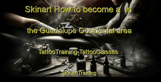 Skinart How to become a  in the Guadalupe Occidental area | #TattooTraining #TattooClasses #SkinartTraining-Mexico